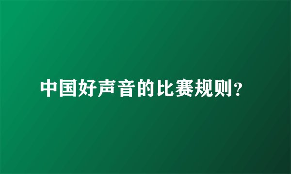 中国好声音的比赛规则？