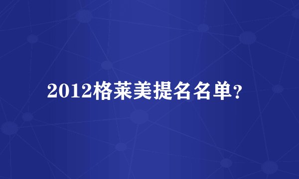 2012格莱美提名名单?