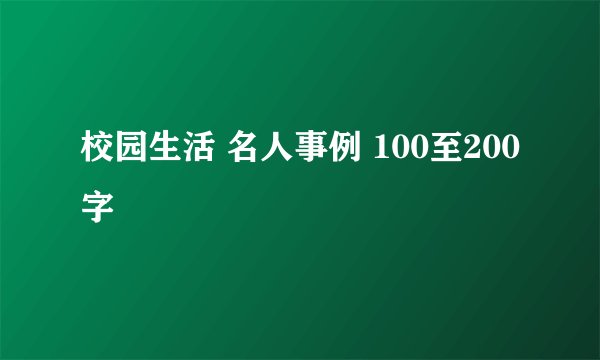 校园生活 名人事例 100至200字