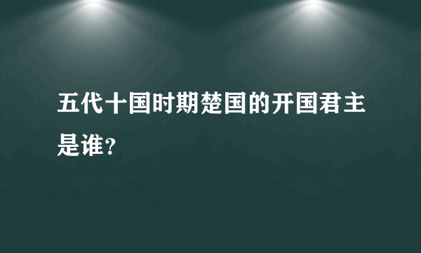 五代十国时期楚国的开国君主是谁？