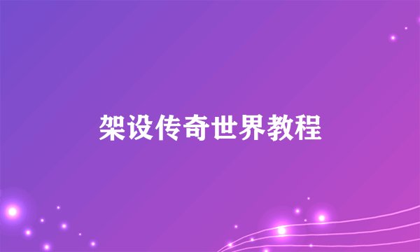 架设传奇世界教程