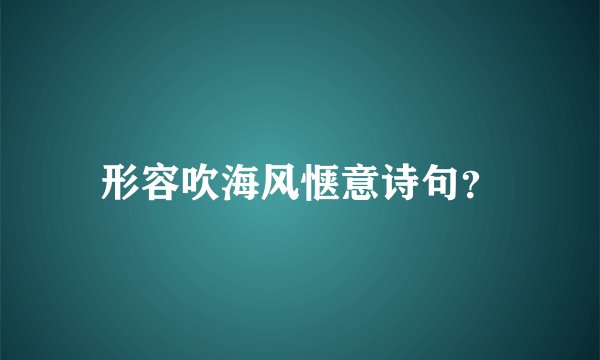 形容吹海风惬意诗句？