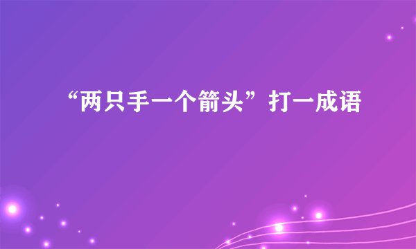 “两只手一个箭头”打一成语