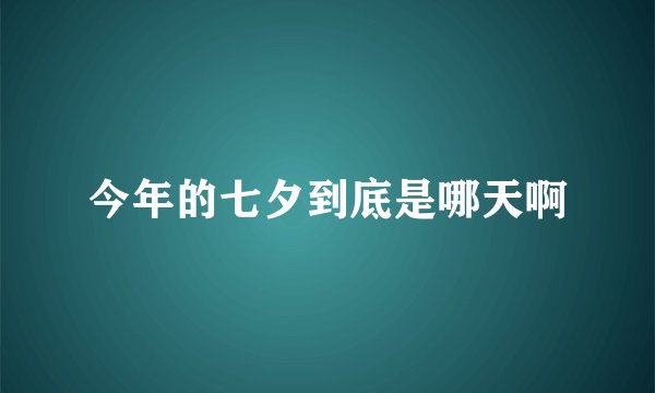 今年的七夕到底是哪天啊
