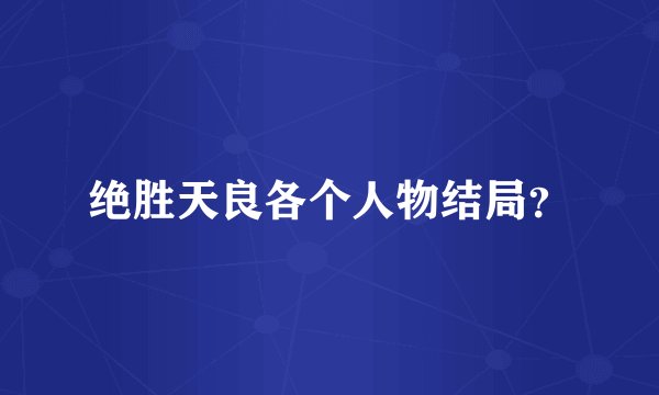 绝胜天良各个人物结局？