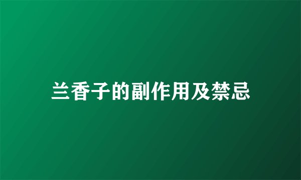 兰香子的副作用及禁忌