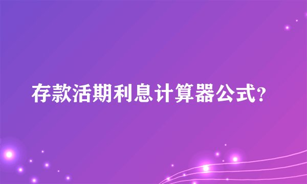 存款活期利息计算器公式？