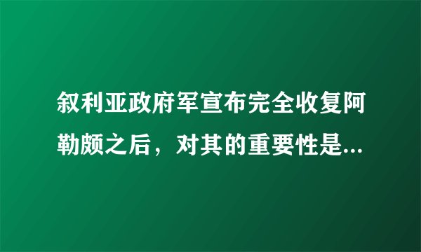 叙利亚政府军宣布完全收复阿勒颇之后，对其的重要性是什么啊？