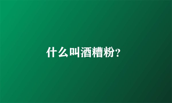 什么叫酒糟粉？