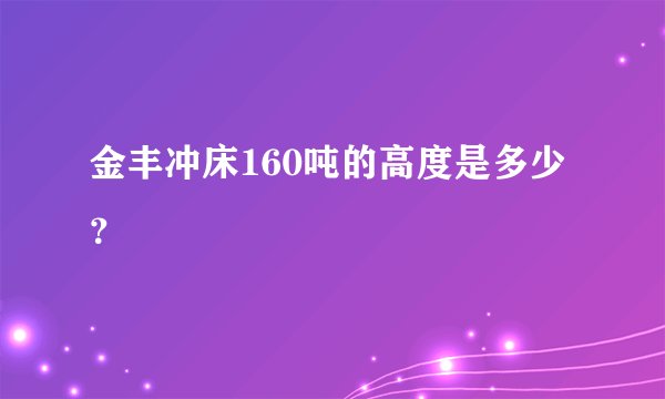 金丰冲床160吨的高度是多少？