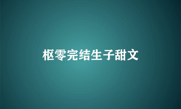 枢零完结生子甜文