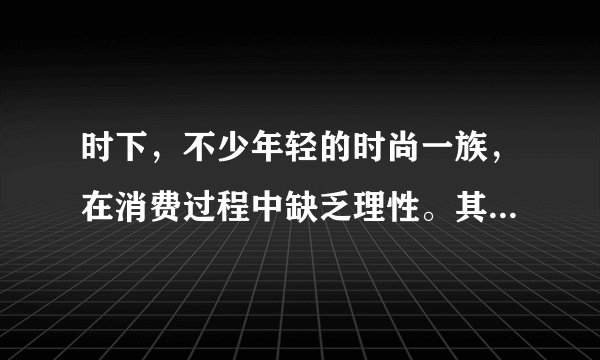 时下,不少年轻的时尚一族,在消费过程中缺乏理性。其中不少表现为追求“别人有的我也要有”,全然不顾自身的收入和条件。即使“啃老”、借贷也要追求时尚。这种消费心理属于( )①攀比心理②逆反心理③从众心理④求异心理A.①③B.②③C.①②D.③④