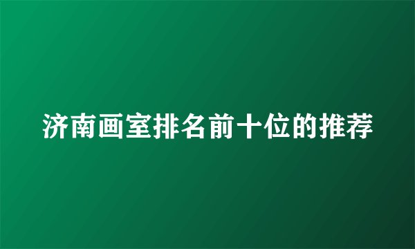 济南画室排名前十位的推荐