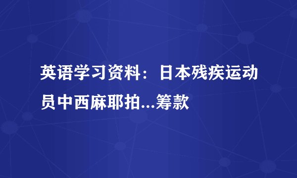 英语学习资料：日本残疾运动员中西麻耶拍...筹款