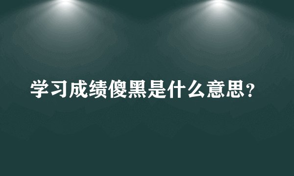学习成绩傻黑是什么意思？