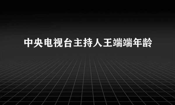 中央电视台主持人王端端年龄
