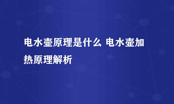 电水壶原理是什么 电水壶加热原理解析