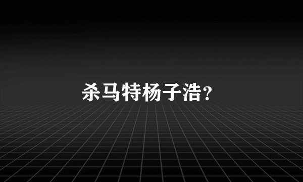 杀马特杨子浩？