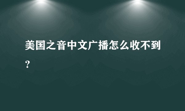 美国之音中文广播怎么收不到？