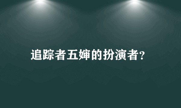追踪者五婶的扮演者？