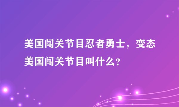 美国闯关节目忍者勇士，变态美国闯关节目叫什么？