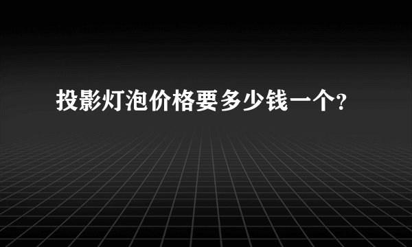 投影灯泡价格要多少钱一个？