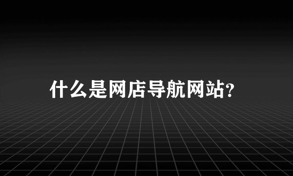什么是网店导航网站？