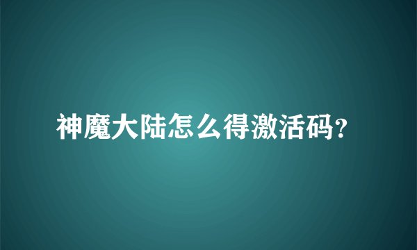 神魔大陆怎么得激活码？