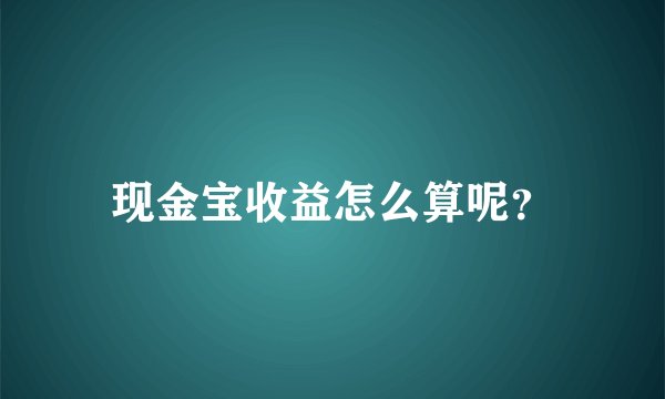 现金宝收益怎么算呢?