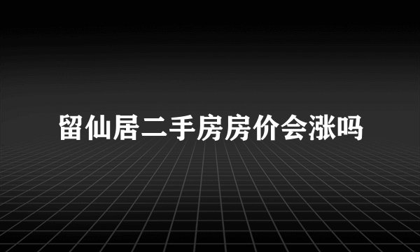 留仙居二手房房价会涨吗