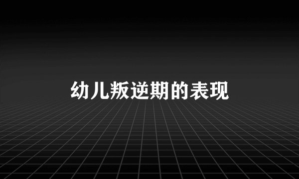 幼儿叛逆期的表现