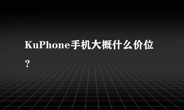 KuPhone手机大概什么价位?