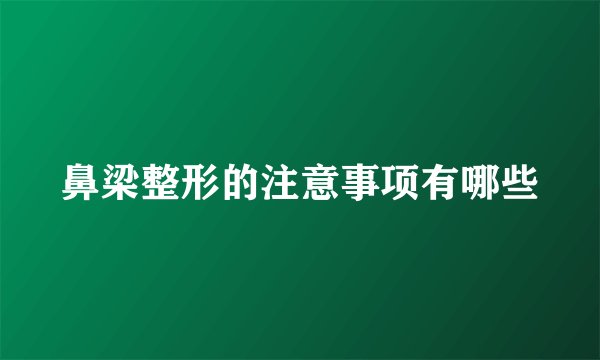 鼻梁整形的注意事项有哪些