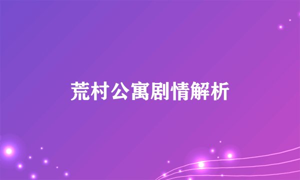 荒村公寓剧情解析