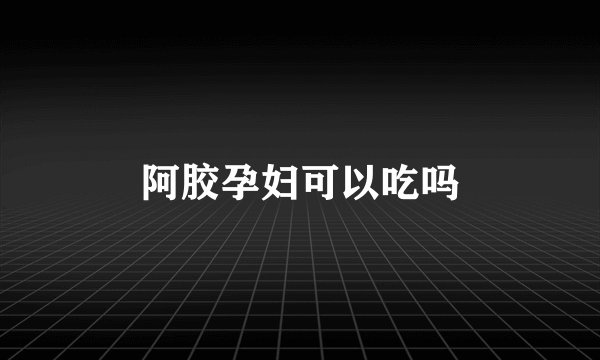 阿胶孕妇可以吃吗