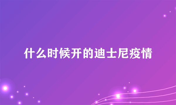 什么时候开的迪士尼疫情