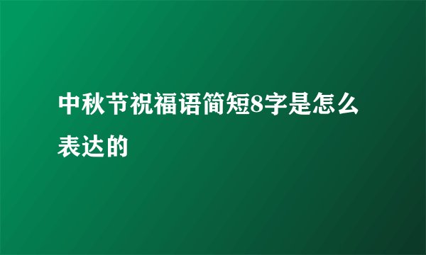 中秋节祝福语简短8字是怎么表达的