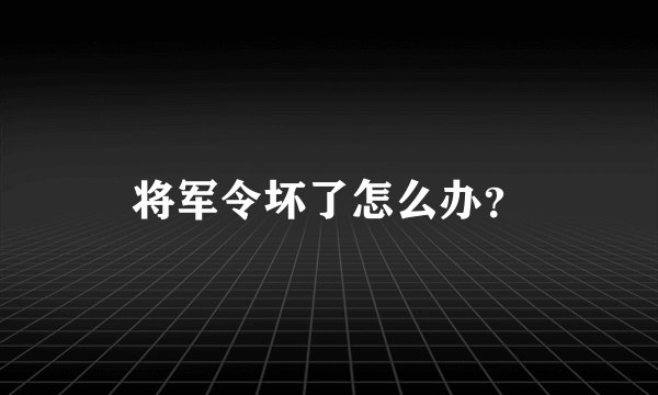 将军令坏了怎么办？