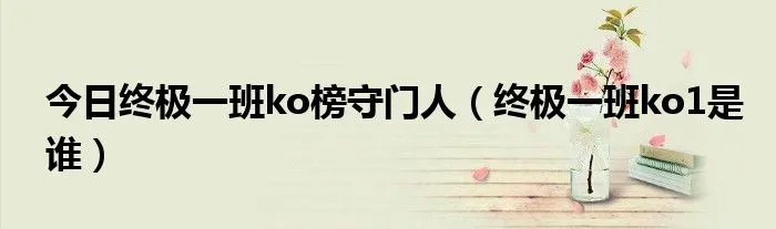 今日终极一班ko榜守门人（终极一班ko1是谁）