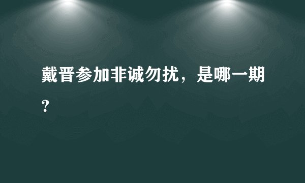 戴晋参加非诚勿扰，是哪一期？