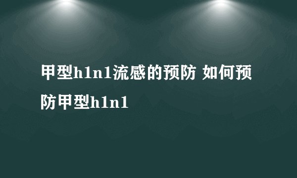 甲型h1n1流感的预防 如何预防甲型h1n1