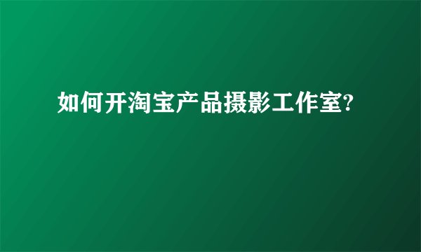如何开淘宝产品摄影工作室?