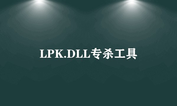 LPK.DLL专杀工具