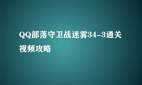 QQ部落守卫战迷雾34-3通关视频攻略