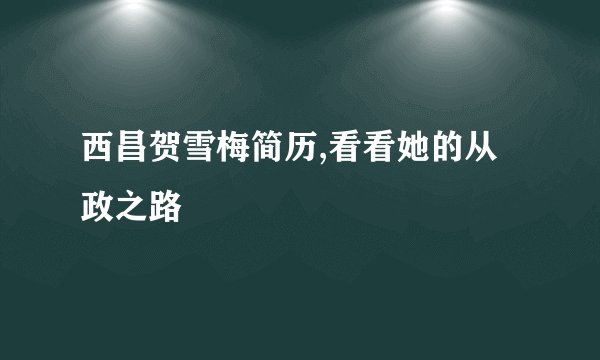 西昌贺雪梅简历,看看她的从政之路