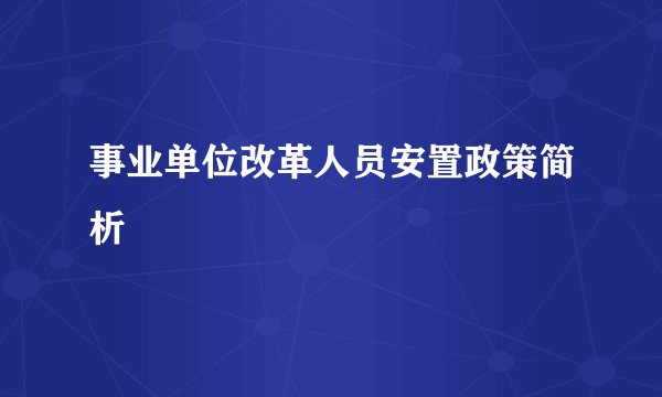 事业单位改革人员安置政策简析