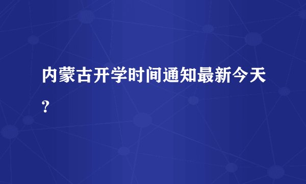 内蒙古开学时间通知最新今天?