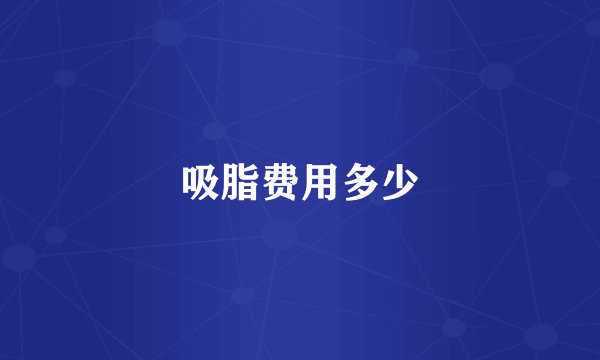 吸脂费用多少