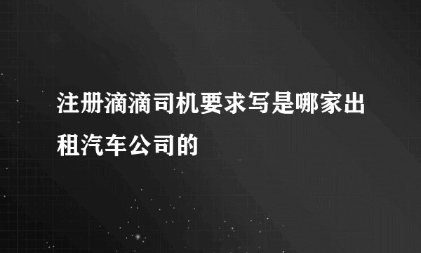 注册滴滴司机要求写是哪家出租汽车公司的