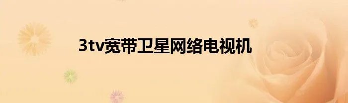 3tv宽带卫星网络电视机
